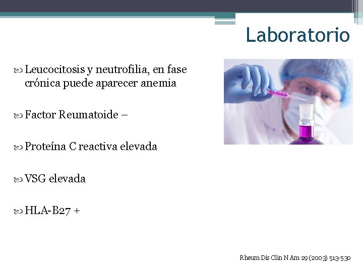 Laboratorio Leucocitosis y neutrofilia, en fase crónica puede aparecer anemia Factor Reumatoide – Proteína