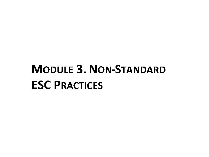MODULE 3. NON-STANDARD ESC PRACTICES MODULE 3. NON-STANDARD ESC PRACTICES
