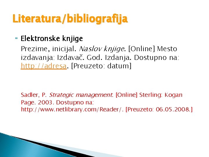 Literatura/bibliografija Elektronske knjige Prezime, inicijal. Naslov knjige. [Online] Mesto izdavanja: Izdavač. God. Izdanja. Dostupno