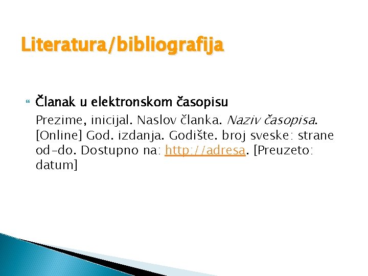 Literatura/bibliografija Članak u elektronskom časopisu Prezime, inicijal. Naslov članka. Naziv časopisa. [Online] God. izdanja.