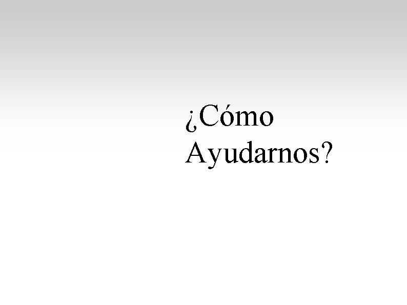 ¿Cómo Ayudarnos? ¿Cómo Ayudarnos?