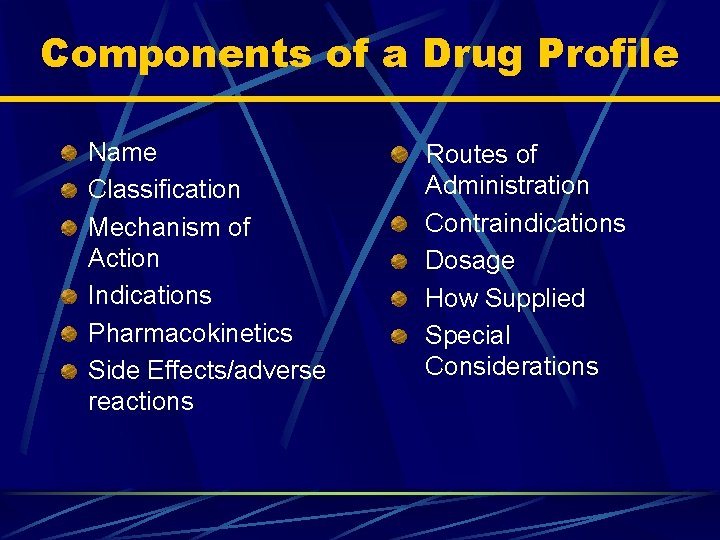 Components of a Drug Profile Name Classification Mechanism of Action Indications Pharmacokinetics Side Effects/adverse