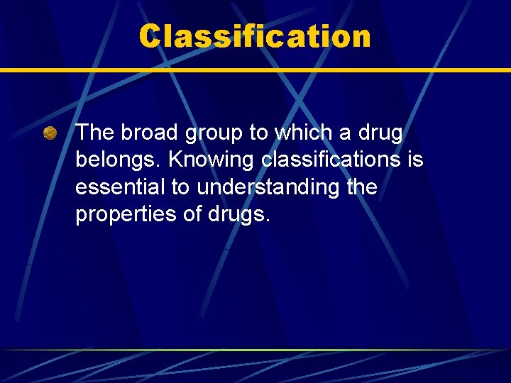 Classification The broad group to which a drug belongs. Knowing classifications is essential to