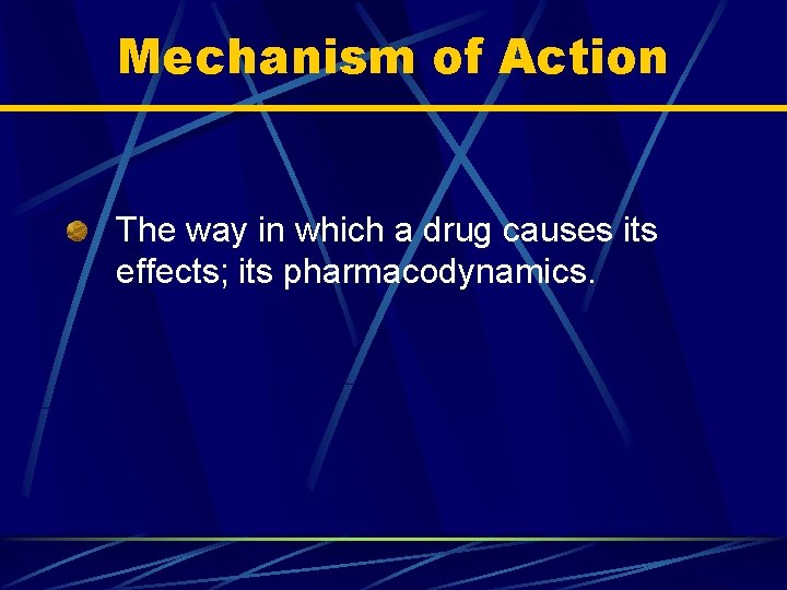 Mechanism of Action The way in which a drug causes its effects; its pharmacodynamics.