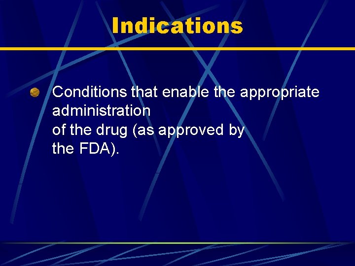 Indications Conditions that enable the appropriate administration of the drug (as approved by the
