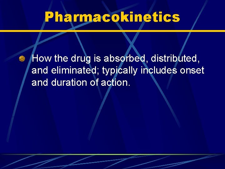Pharmacokinetics How the drug is absorbed, distributed, and eliminated; typically includes onset and duration