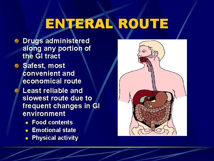 ENTERAL ROUTE Drugs administered along any portion of the GI tract Safest, most convenient