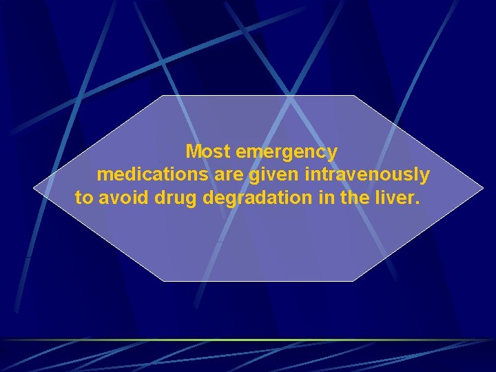 Most emergency medications are given intravenously to avoid drug degradation in the liver. 