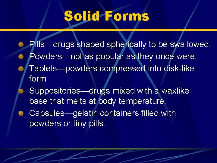 Solid Forms Pills—drugs shaped spherically to be swallowed. Powders—not as popular as they once