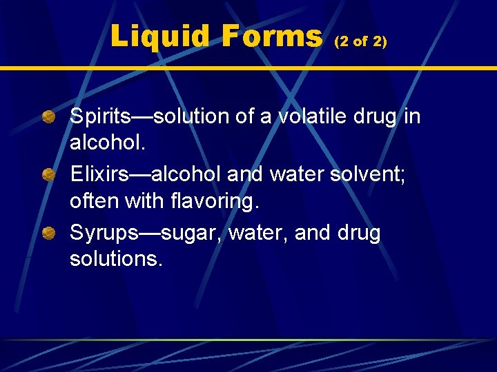 Liquid Forms (2 of 2) Spirits—solution of a volatile drug in alcohol. Elixirs—alcohol and