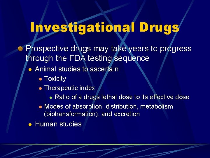 Investigational Drugs Prospective drugs may take years to progress through the FDA testing sequence