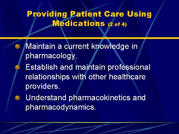 Providing Patient Care Using Medications (2 of 4) Maintain a current knowledge in pharmacology.
