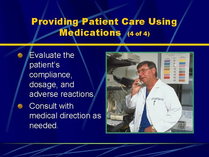 Providing Patient Care Using Medications (4 of 4) Evaluate the patient’s compliance, dosage, and