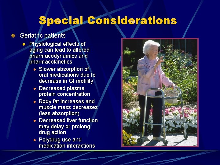 Special Considerations Geriatric patients l Physiological effects of aging can lead to altered pharmacodynamics