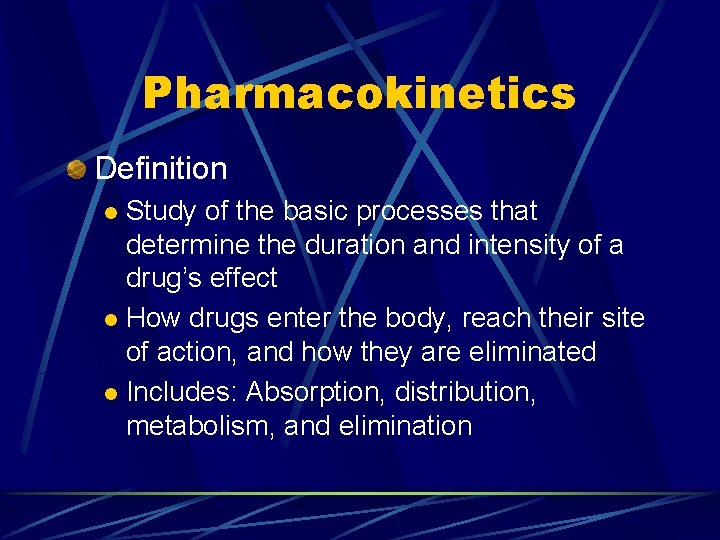 Pharmacokinetics Definition Study of the basic processes that determine the duration and intensity of