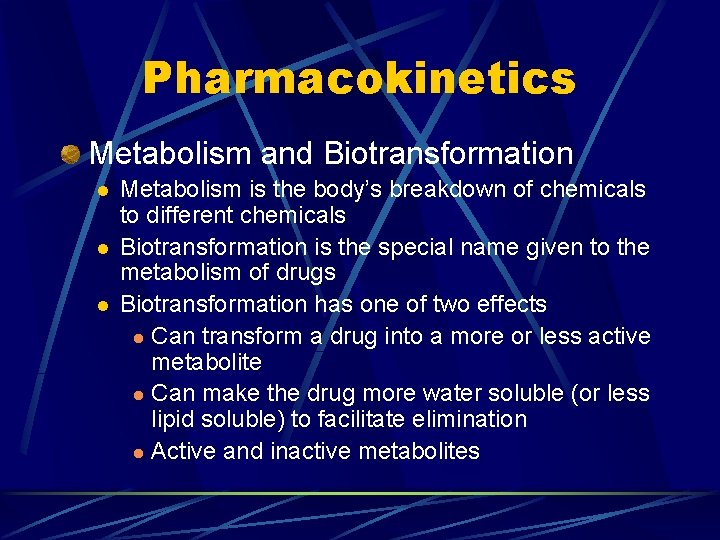 Pharmacokinetics Metabolism and Biotransformation l l l Metabolism is the body’s breakdown of chemicals