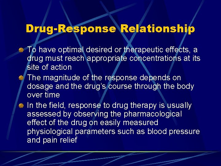 Drug-Response Relationship To have optimal desired or therapeutic effects, a drug must reach appropriate