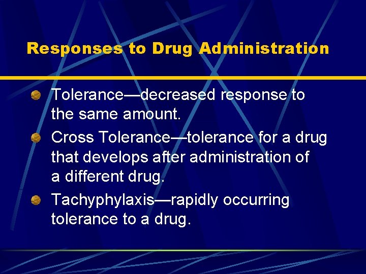 Responses to Drug Administration Tolerance—decreased response to the same amount. Cross Tolerance—tolerance for a