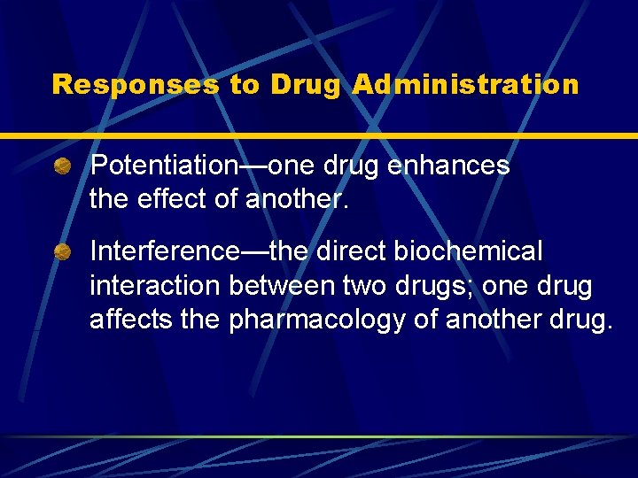 Responses to Drug Administration Potentiation—one drug enhances the effect of another. Interference—the direct biochemical