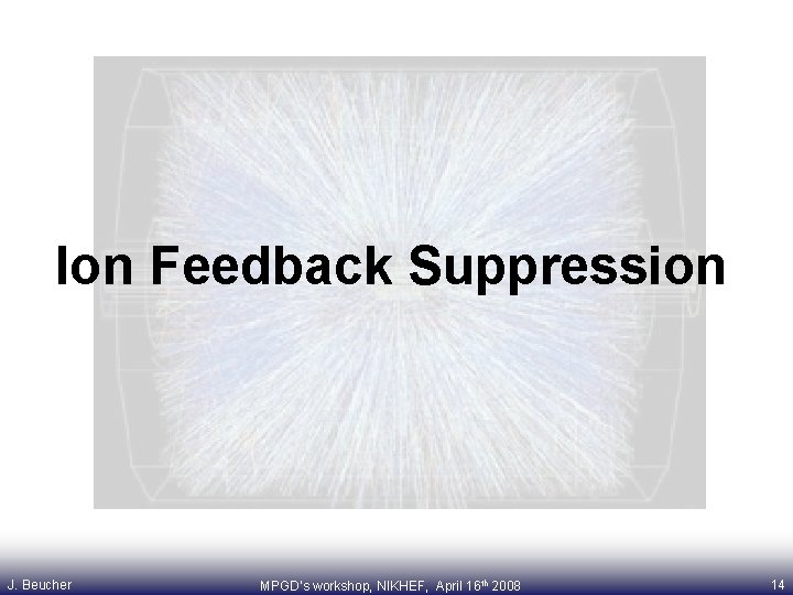 Ion Feedback Suppression J. Beucher MPGD’s workshop, NIKHEF, April 16 th 2008 14 