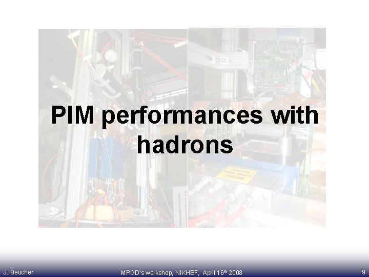 PIM performances with hadrons J. Beucher MPGD’s workshop, NIKHEF, April 16 th 2008 9