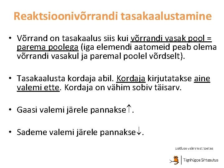 Reaktsioonivõrrandi tasakaalustamine • Võrrand on tasakaalus siis kui võrrandi vasak pool = parema poolega