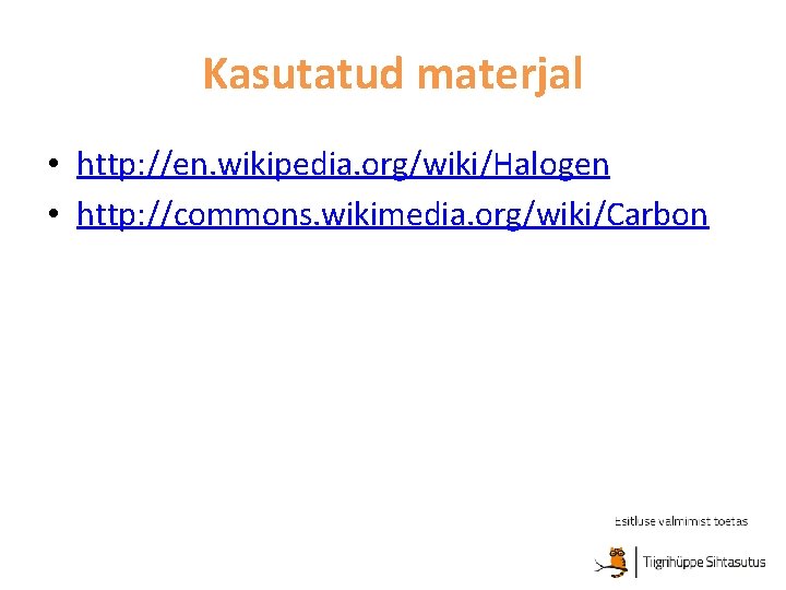 Kasutatud materjal • http: //en. wikipedia. org/wiki/Halogen • http: //commons. wikimedia. org/wiki/Carbon 