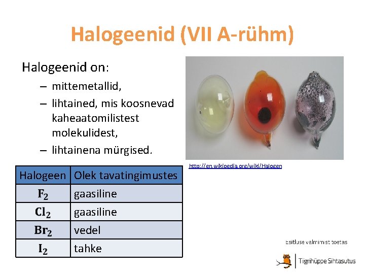 Halogeenid (VII A-rühm) Halogeenid on: – mittemetallid, – lihtained, mis koosnevad kaheaatomilistest molekulidest, –