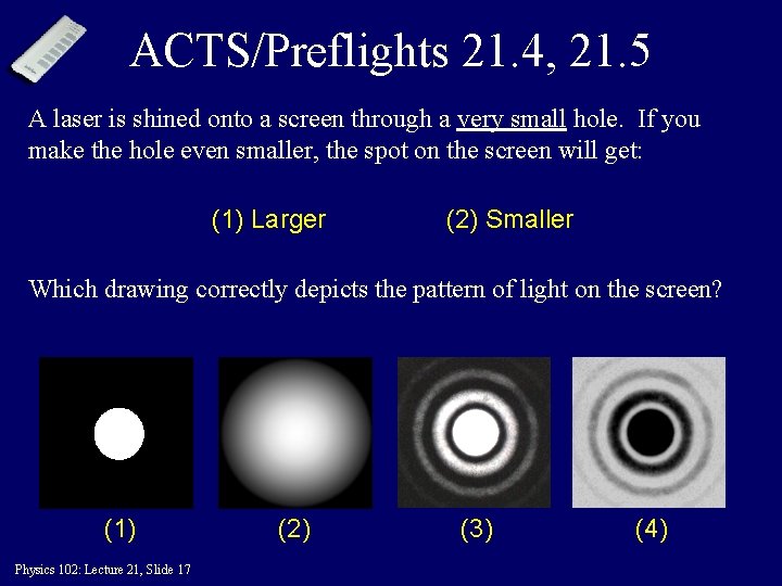 ACTS/Preflights 21. 4, 21. 5 A laser is shined onto a screen through a