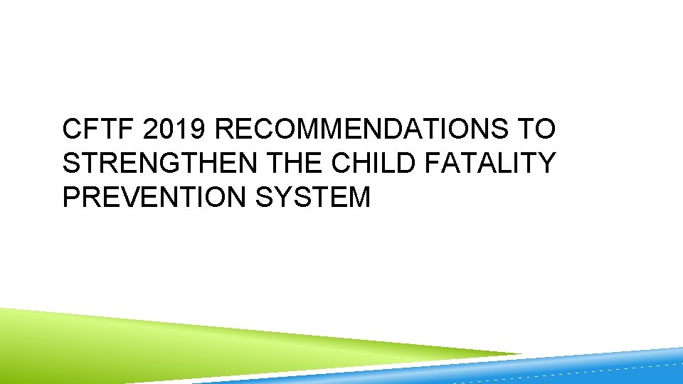 CFTF 2019 RECOMMENDATIONS TO STRENGTHEN THE CHILD FATALITY PREVENTION SYSTEM 