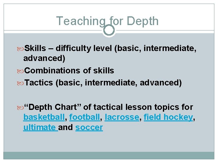 Teaching for Depth Skills – difficulty level (basic, intermediate, advanced) Combinations of skills Tactics