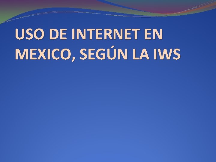 USO DE INTERNET EN MEXICO, SEGÚN LA IWS 