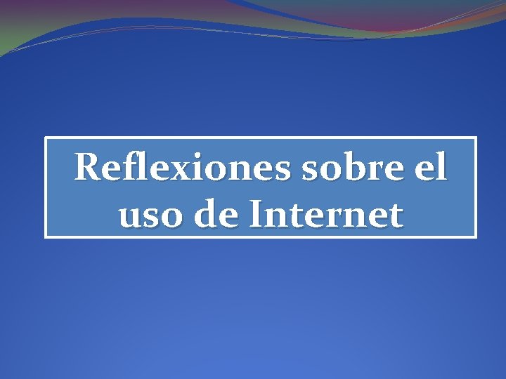 Reflexiones sobre el uso de Internet 