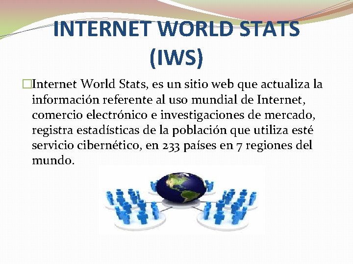 INTERNET WORLD STATS (IWS) �Internet World Stats, es un sitio web que actualiza la