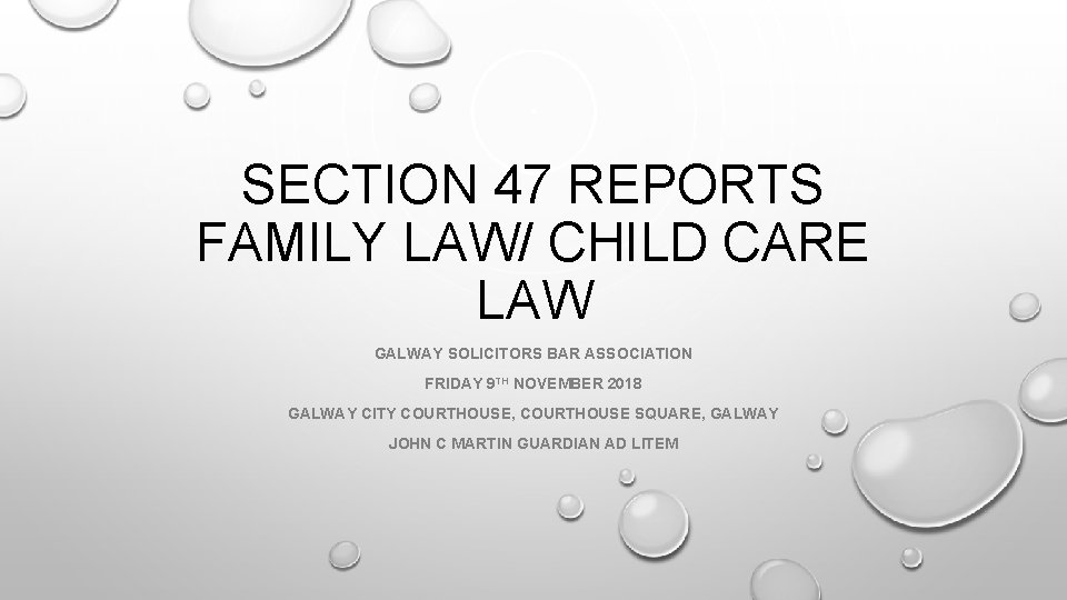 SECTION 47 REPORTS FAMILY LAW/ CHILD CARE LAW GALWAY SOLICITORS BAR ASSOCIATION FRIDAY 9 SECTION 47 REPORTS FAMILY LAW/ CHILD CARE LAW GALWAY SOLICITORS BAR ASSOCIATION FRIDAY 9
