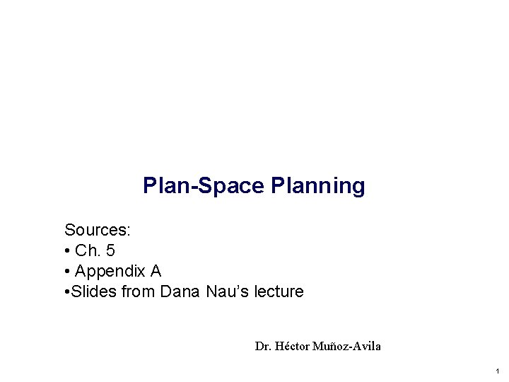 Plan-Space Planning Sources: • Ch. 5 • Appendix A • Slides from Dana Nau’s