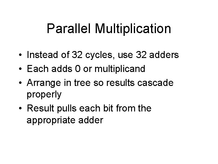 Parallel Multiplication • Instead of 32 cycles, use 32 adders • Each adds 0