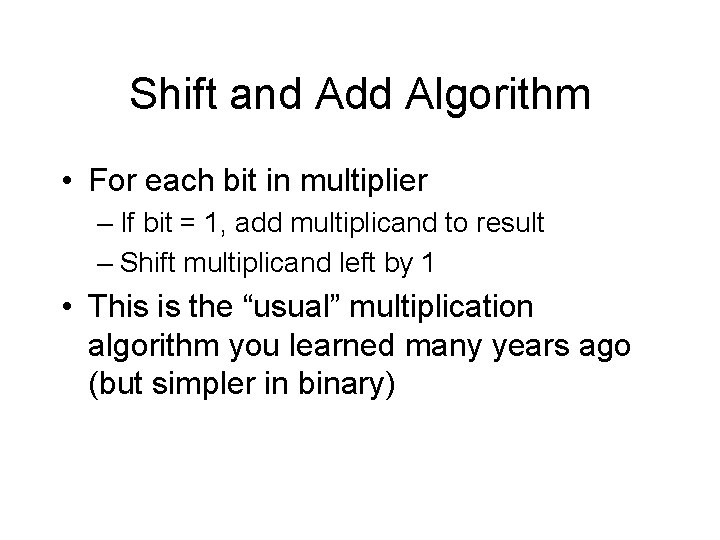 Shift and Add Algorithm • For each bit in multiplier – If bit =