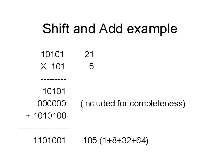 Shift and Add example 10101 X 101 ----10101 000000 + 1010100 ---------1101001 21 5