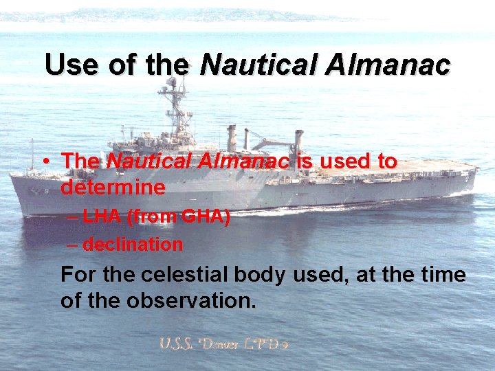 Use of the Nautical Almanac • The Nautical Almanac is used to determine –