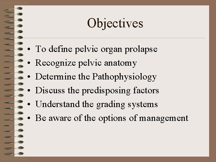 Objectives • • • To define pelvic organ prolapse Recognize pelvic anatomy Determine the