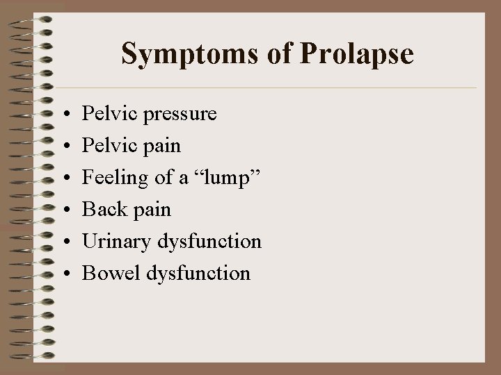 Symptoms of Prolapse • • • Pelvic pressure Pelvic pain Feeling of a “lump”