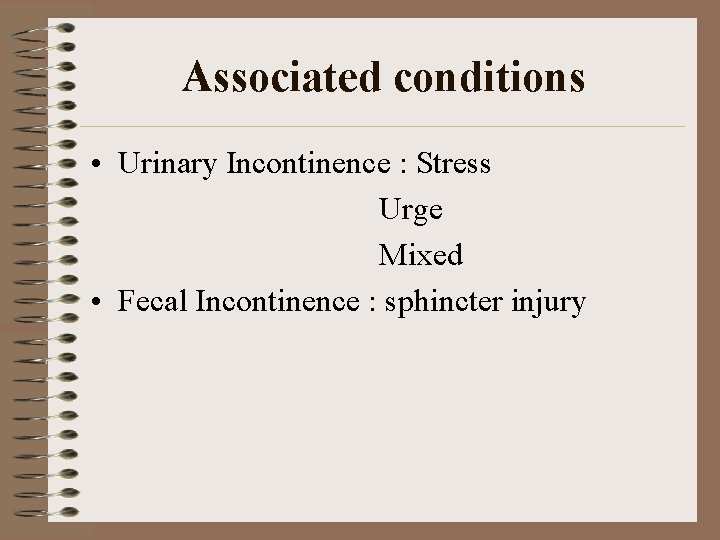 Associated conditions • Urinary Incontinence : Stress Urge Mixed • Fecal Incontinence : sphincter