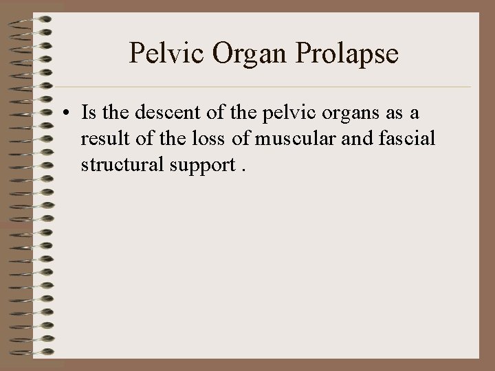 Pelvic Organ Prolapse • Is the descent of the pelvic organs as a result