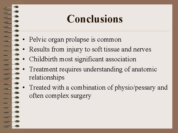 Conclusions • • Pelvic organ prolapse is common Results from injury to soft tissue