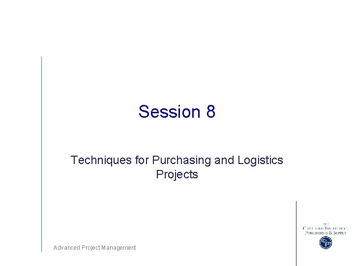 Session 8 Techniques for Purchasing and Logistics Projects Advanced Project Management 