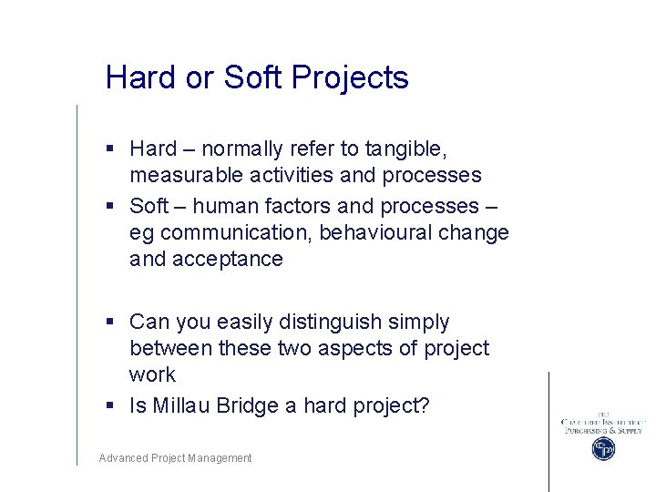 Hard or Soft Projects § Hard – normally refer to tangible, measurable activities and