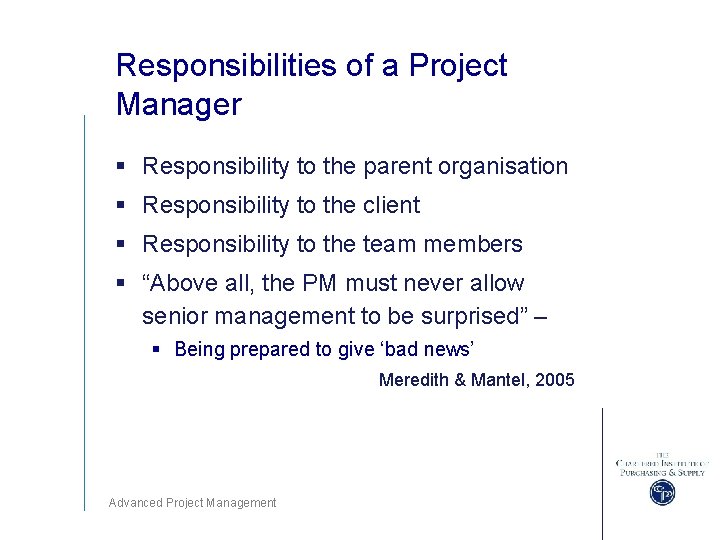 Responsibilities of a Project Manager § Responsibility to the parent organisation § Responsibility to