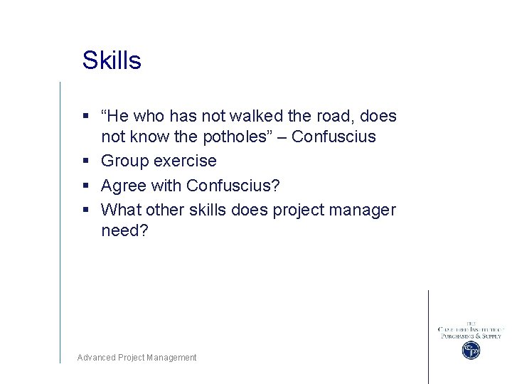 Skills § “He who has not walked the road, does not know the potholes”