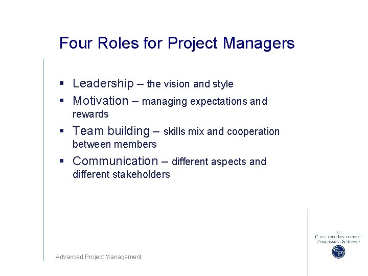 Four Roles for Project Managers § Leadership – the vision and style § Motivation